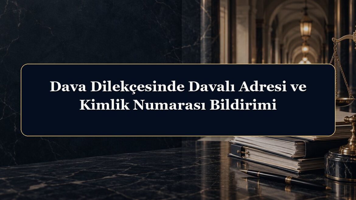 Dava Dilekçesinde Davalı Adresi ve Kimlik Numarası Bildirimi