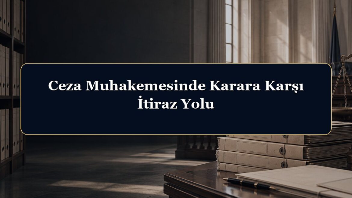 Ceza Muhakemesinde Karara Karşı İtiraz Yolu