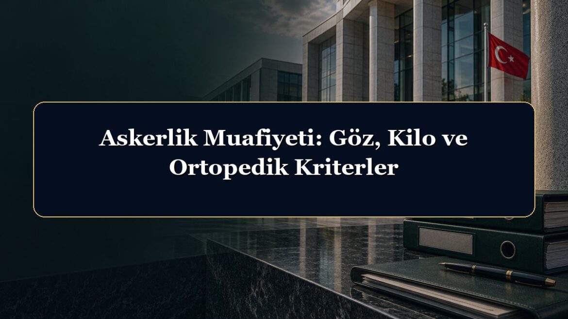 Askerlik Muafiyeti: Göz, Kilo ve Ortopedik Kriterler