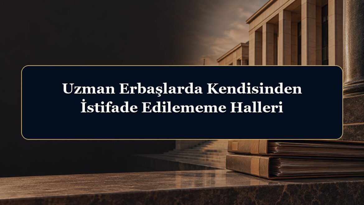 Uzman Erbaşlarda Kendisinden İstifade Edilememe Halleri