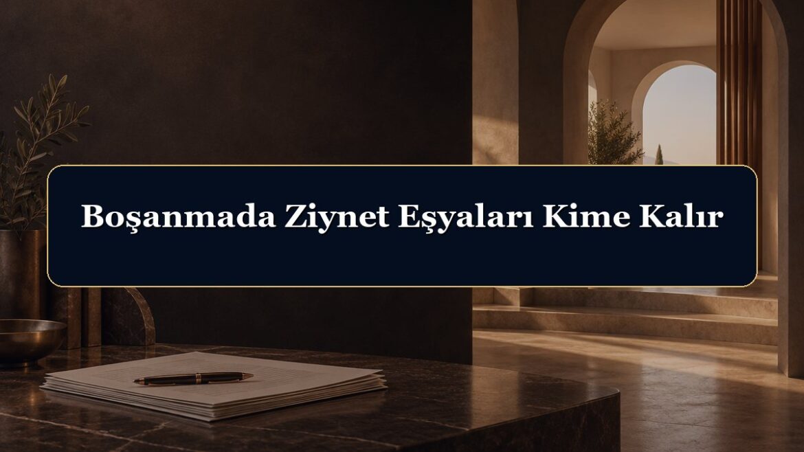 Boşanmada Ziynet Eşyaları Kime Kalır