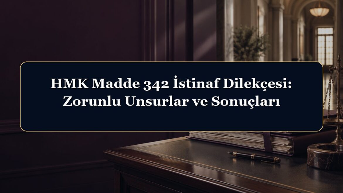 HMK Madde 342 İstinaf Dilekçesi: Zorunlu Unsurlar ve Sonuçları