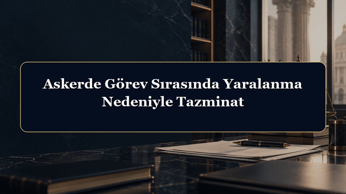Askerde Görev Sırasında Yaralanma Nedeniyle Tazminat