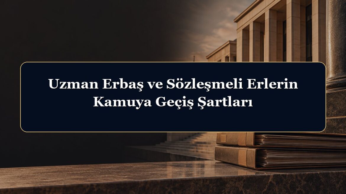 Uzman Erbaş ve Sözleşmeli Erlerin Kamuya Geçiş Şartları
