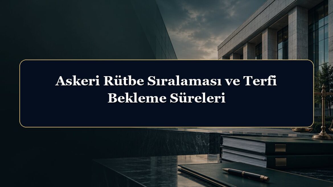 Askeri Rütbe Sıralaması ve Terfi Bekleme Süreleri