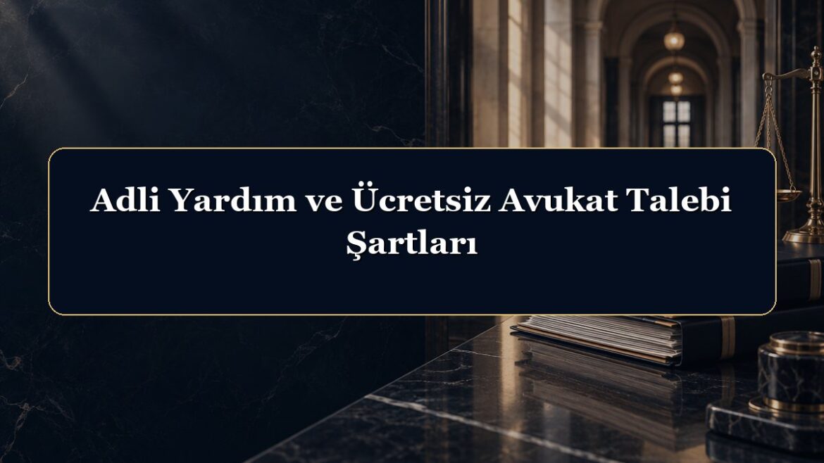 Adli Yardım ve Ücretsiz Avukat Talebi Şartları