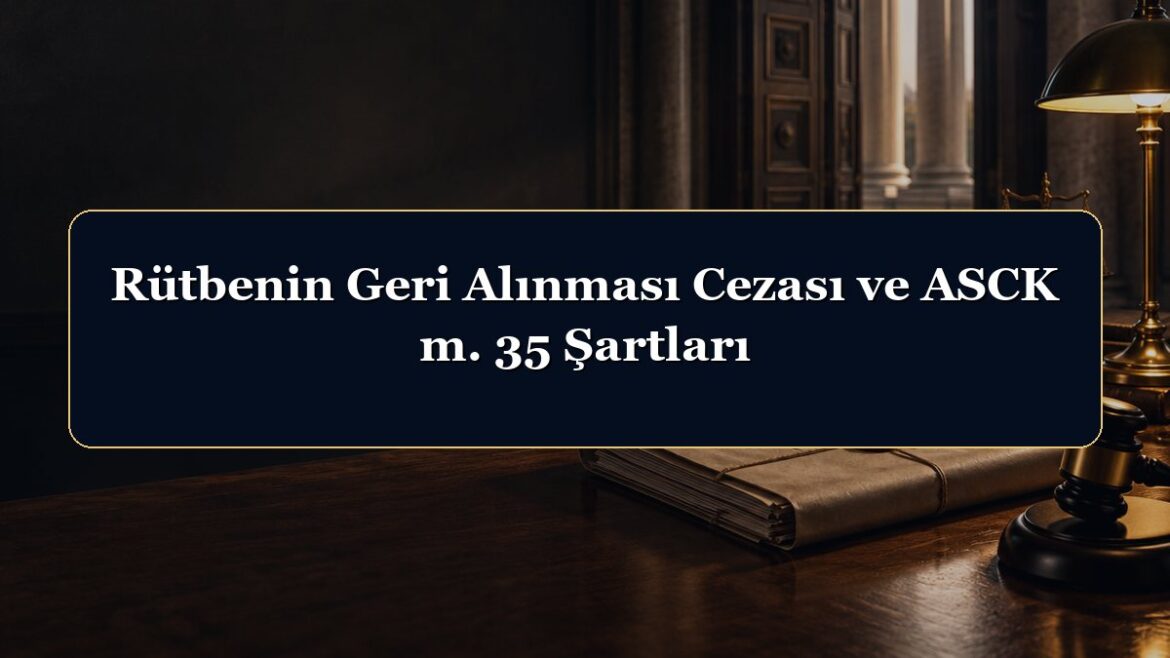 Rütbenin Geri Alınması Cezası ve ASCK m. 35 Şartları