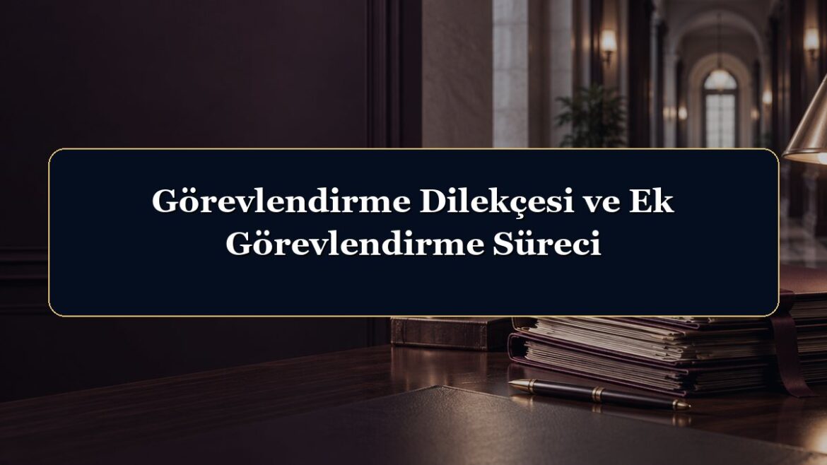 Görevlendirme Dilekçesi ve Ek Görevlendirme Süreci