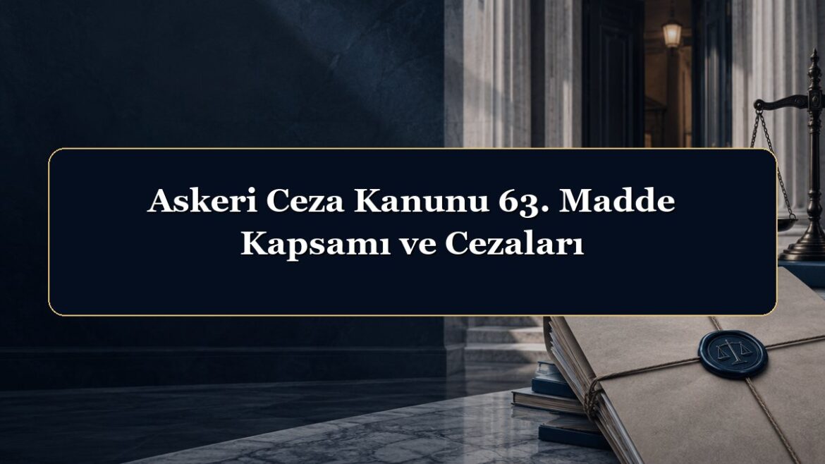 Askeri Ceza Kanunu 63. Madde Kapsamı ve Cezaları