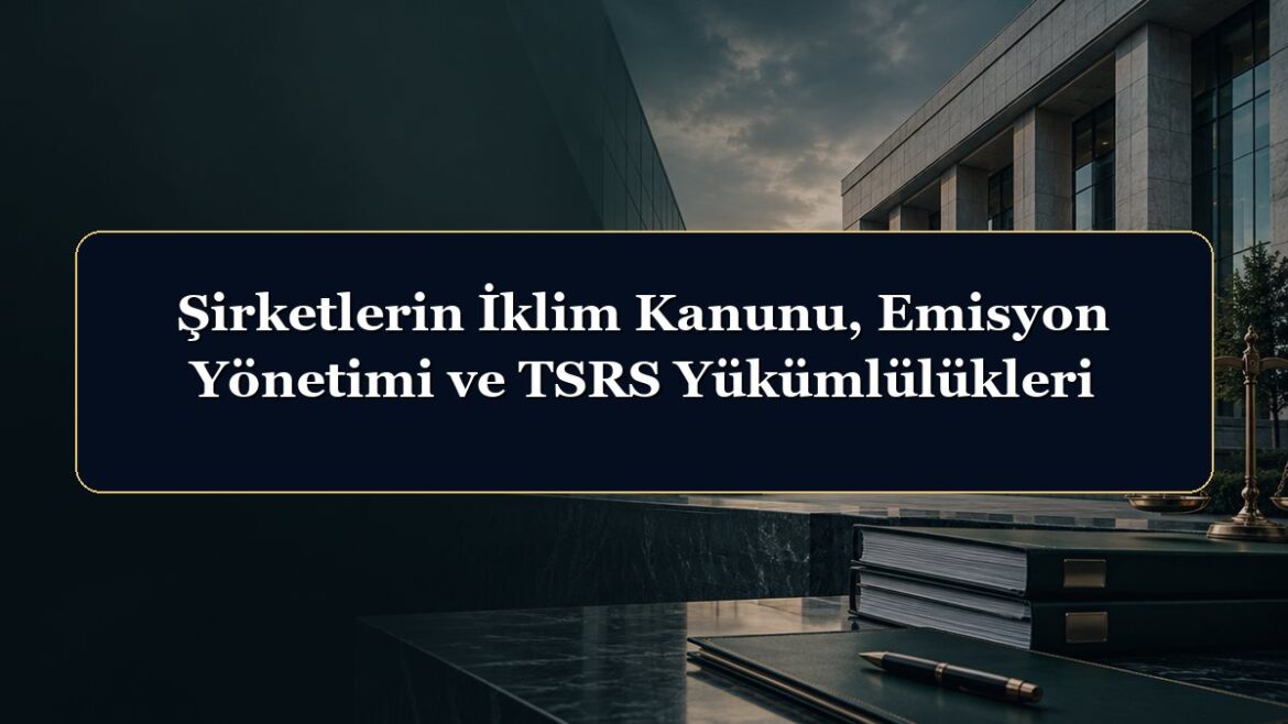 Şirketlerin İklim Kanunu, Emisyon Yönetimi ve TSRS Yükümlülükleri