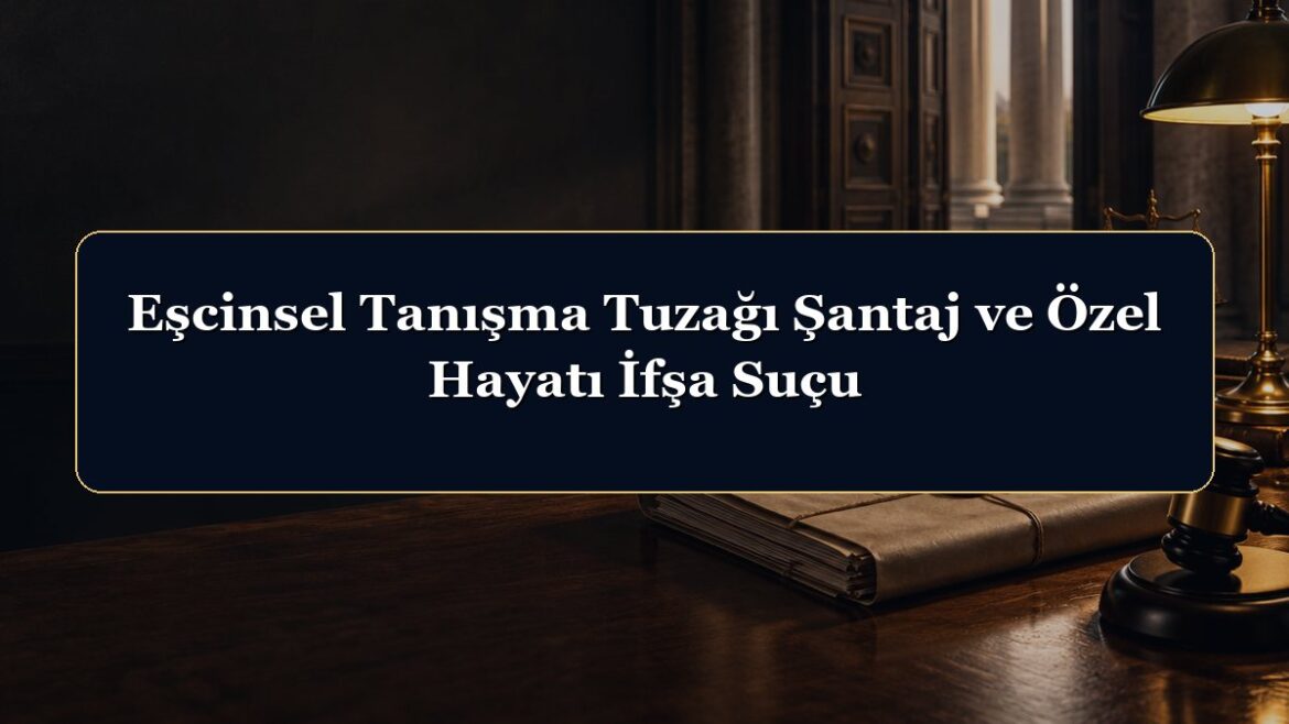 Eşcinsel Tanışma Tuzağı Şantaj ve Özel Hayatı İfşa Suçu