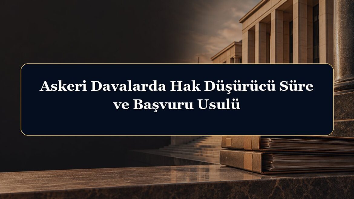 Askeri Davalarda Hak Düşürücü Süre ve Başvuru Usulü