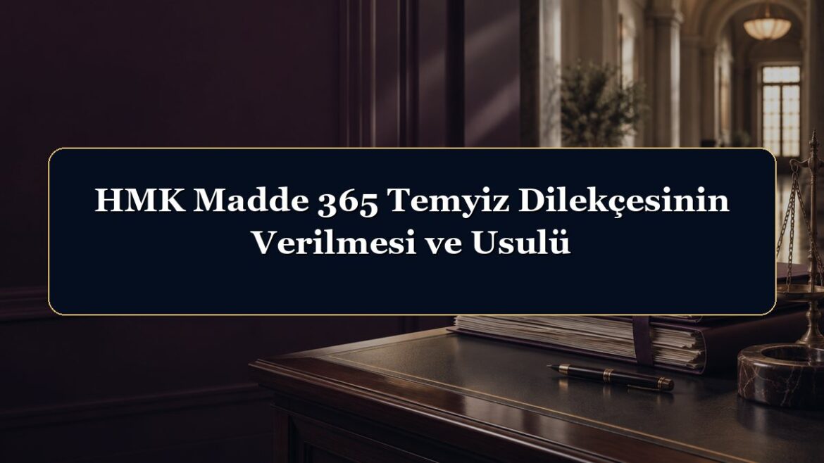 HMK Madde 365 Temyiz Dilekçesinin Verilmesi ve Usulü