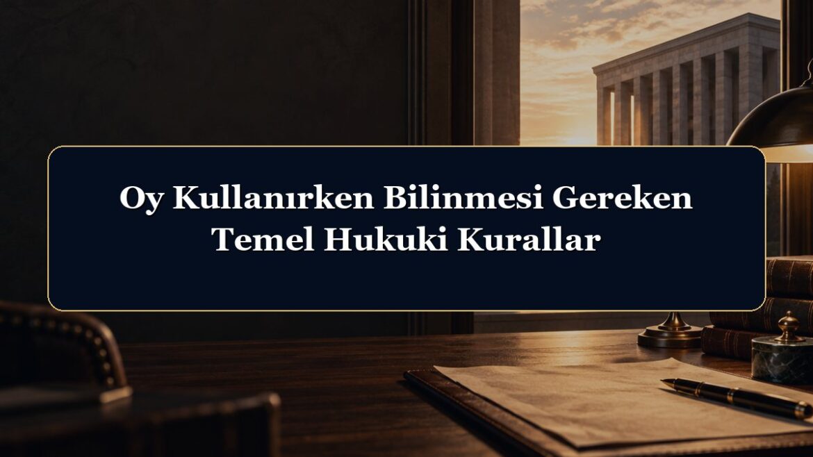Oy Kullanırken Bilinmesi Gereken Temel Hukuki Kurallar