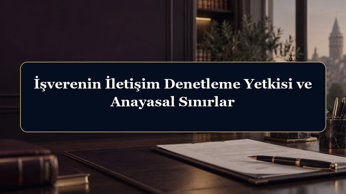 İşverenin İletişim Denetleme Yetkisi ve Anayasal Sınırlar