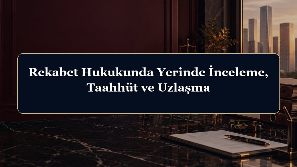 Rekabet Hukukunda Yerinde İnceleme, Taahhüt ve Uzlaşma