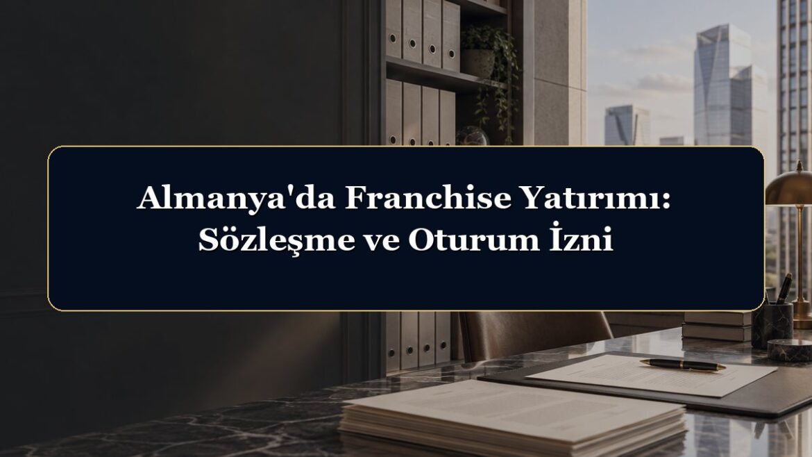 Almanya'da Franchise Yatırımı: Sözleşme ve Oturum İzni