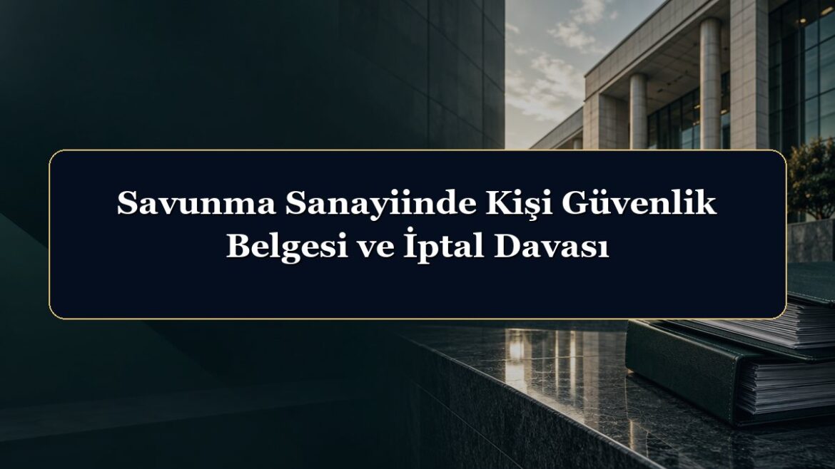 Savunma Sanayiinde Kişi Güvenlik Belgesi ve İptal Davası