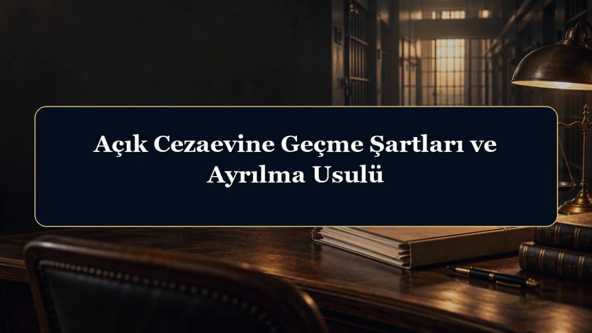 Açık Cezaevine Geçme Şartları ve Ayrılma Usulü