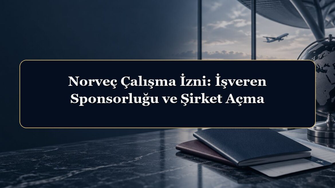 Norveç Çalışma İzni: İşveren Sponsorluğu ve Şirket Açma