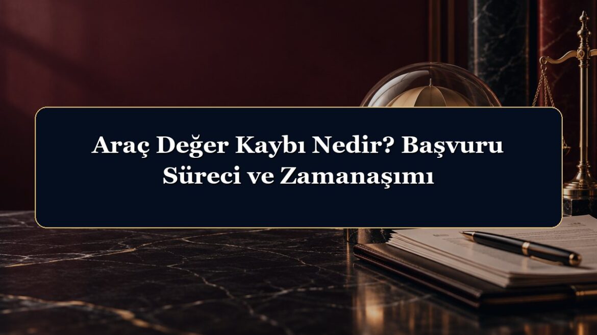 Araç Değer Kaybı Nedir? Başvuru Süreci ve Zamanaşımı