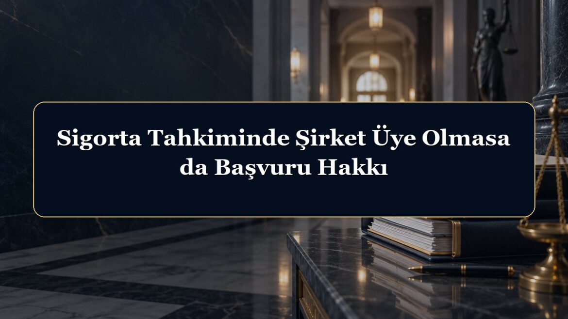 Sigorta Tahkiminde Şirket Üye Olmasa da Başvuru Hakkı