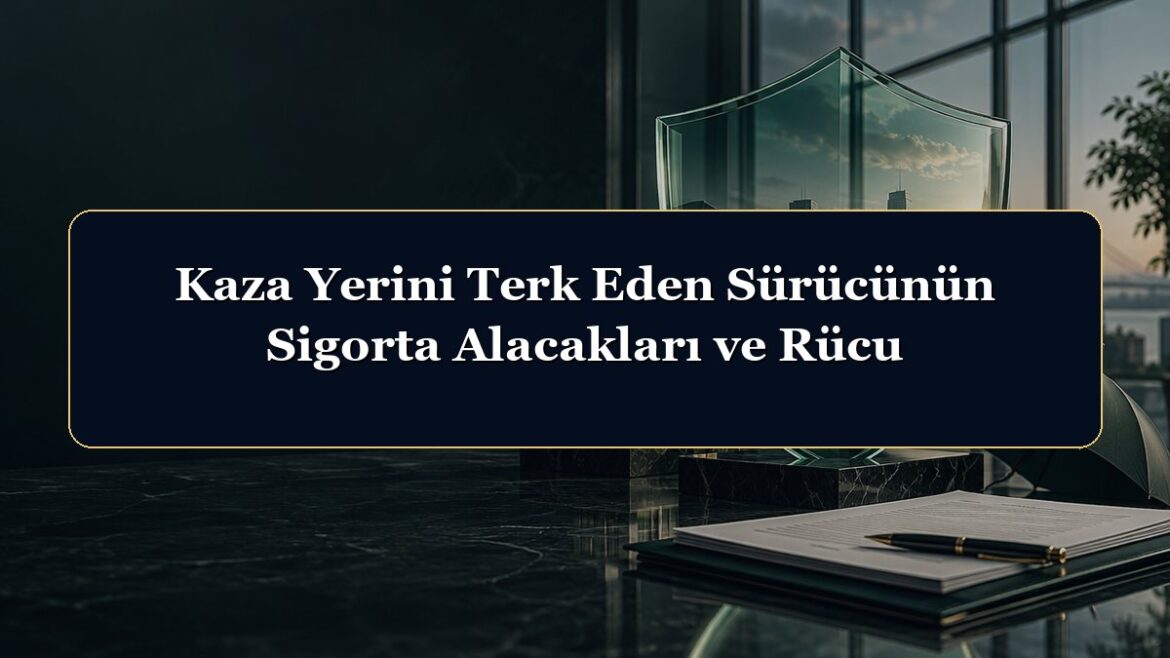 Kaza Yerini Terk Eden Sürücünün Sigorta Alacakları ve Rücu