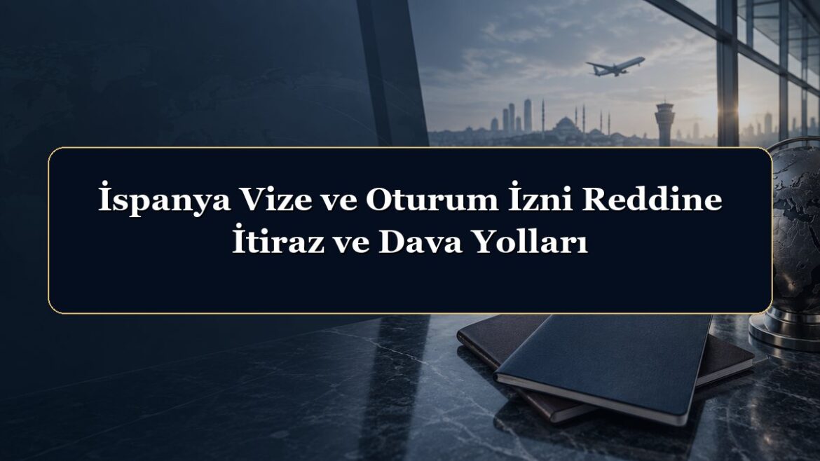 İspanya Vize ve Oturum İzni Reddine İtiraz ve Dava Yolları