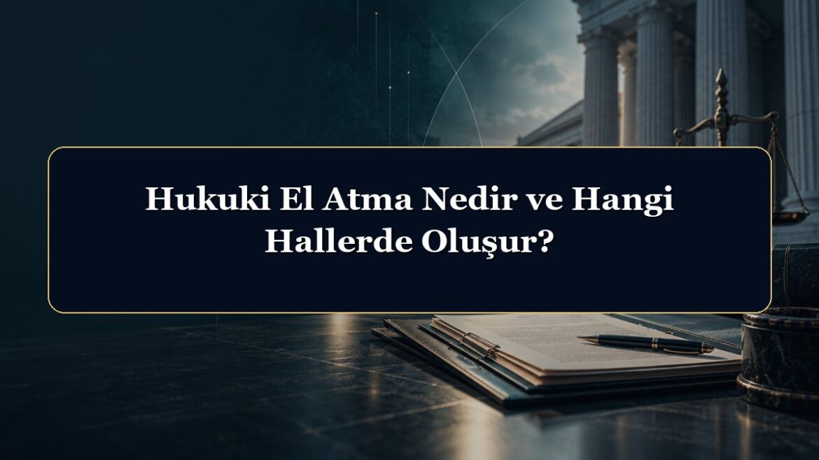 Hukuki El Atma Nedir ve Hangi Hallerde Oluşur?