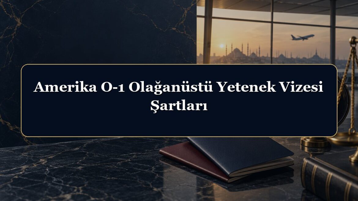 Amerika O-1 Olağanüstü Yetenek Vizesi Şartları