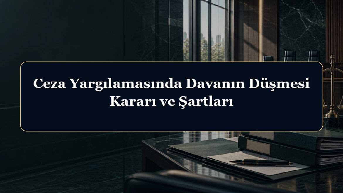 Ceza Yargılamasında Davanın Düşmesi Kararı ve Şartları