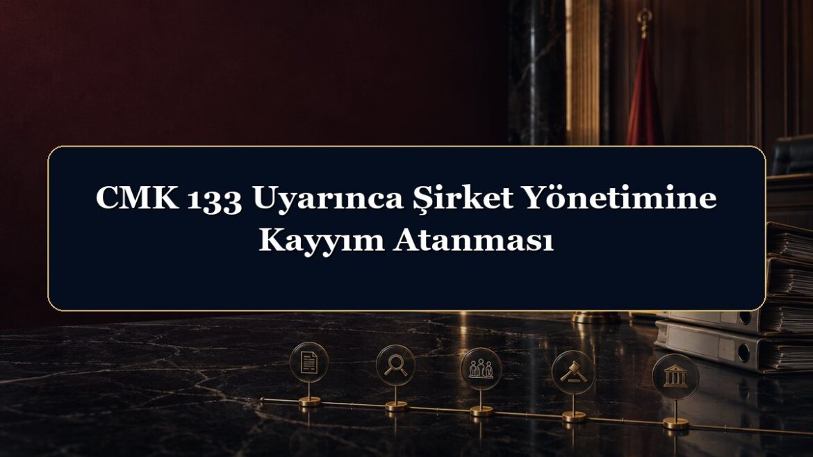 CMK 133 Uyarınca Şirket Yönetimine Kayyım Atanması