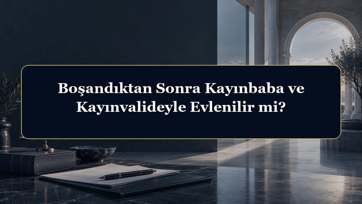 Boşandıktan Sonra Kayınbaba ve Kayınvalideyle Evlenilir mi?