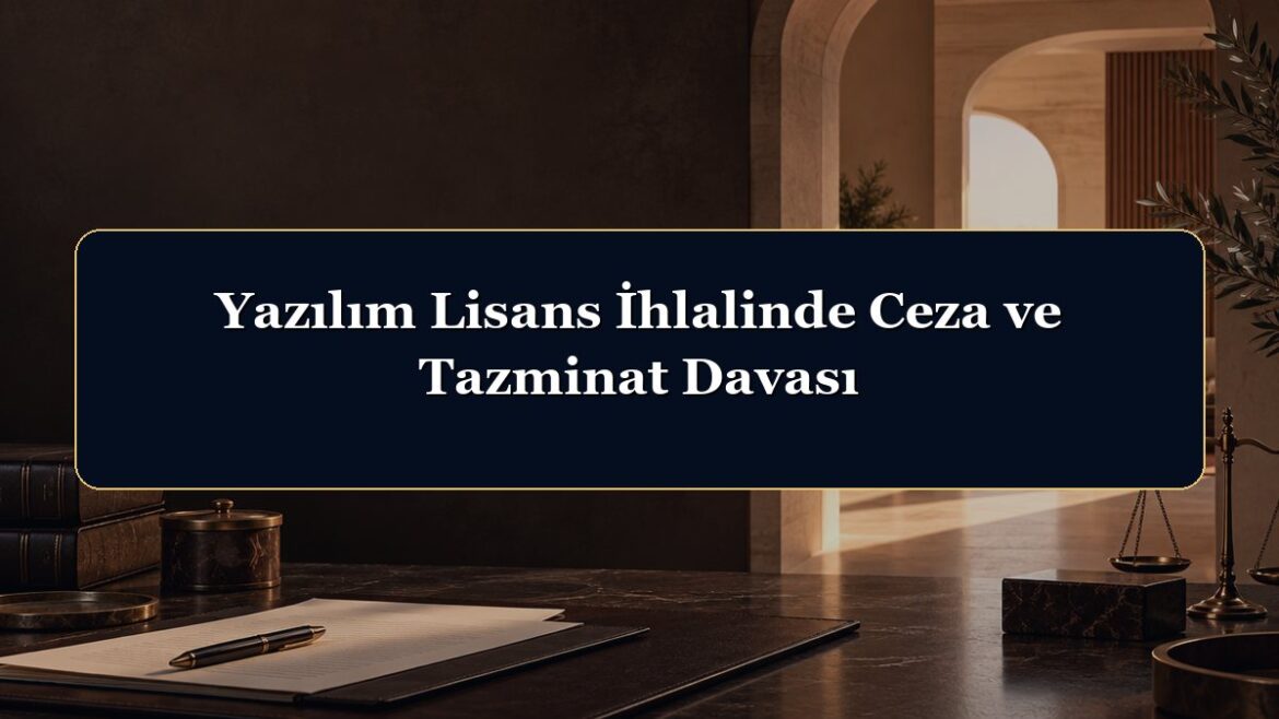 Yazılım Lisans İhlalinde Ceza ve Tazminat Davası