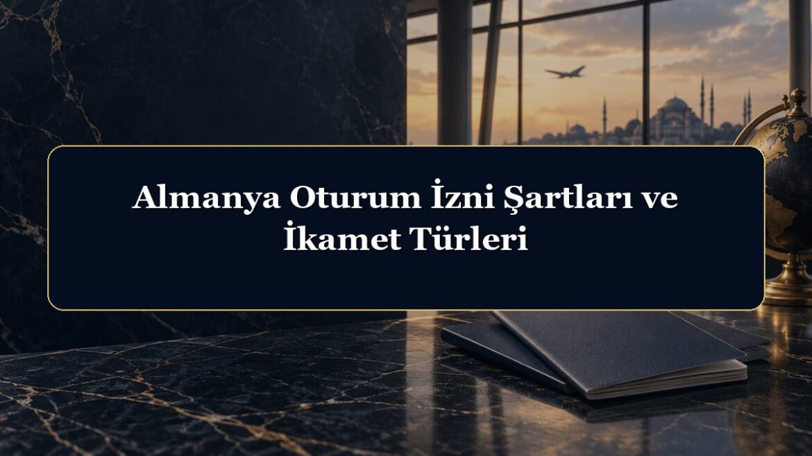 Almanya Oturum İzni Şartları ve İkamet Türleri