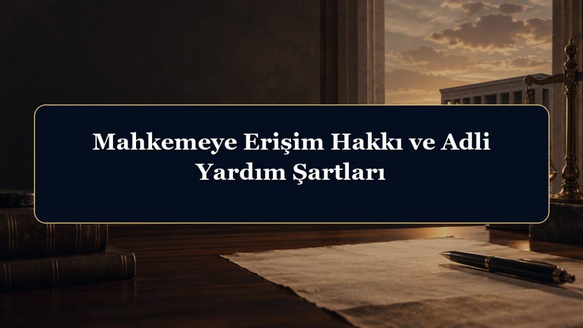 Mahkemeye Erişim Hakkı ve Adli Yardım Şartları