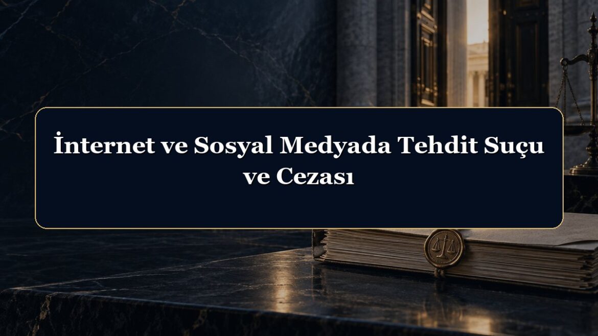 İnternet ve Sosyal Medyada Tehdit Suçu ve Cezası