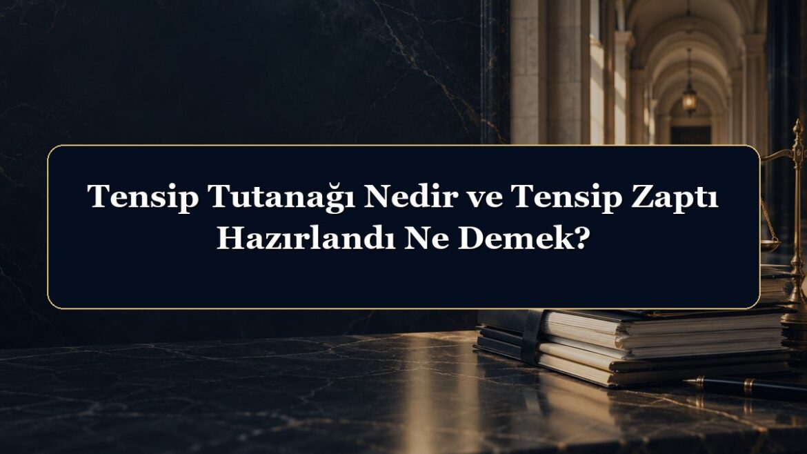 Tensip Tutanağı Nedir ve Tensip Zaptı Hazırlandı Ne Demek?