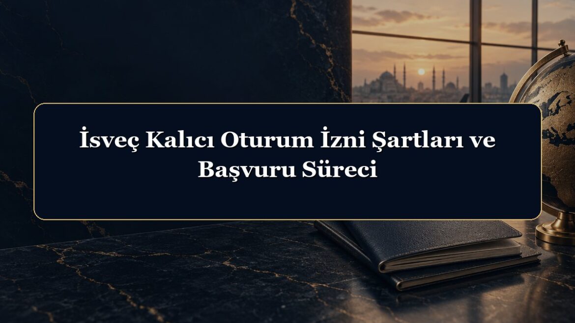 İsveç Kalıcı Oturum İzni Şartları ve Başvuru Süreci