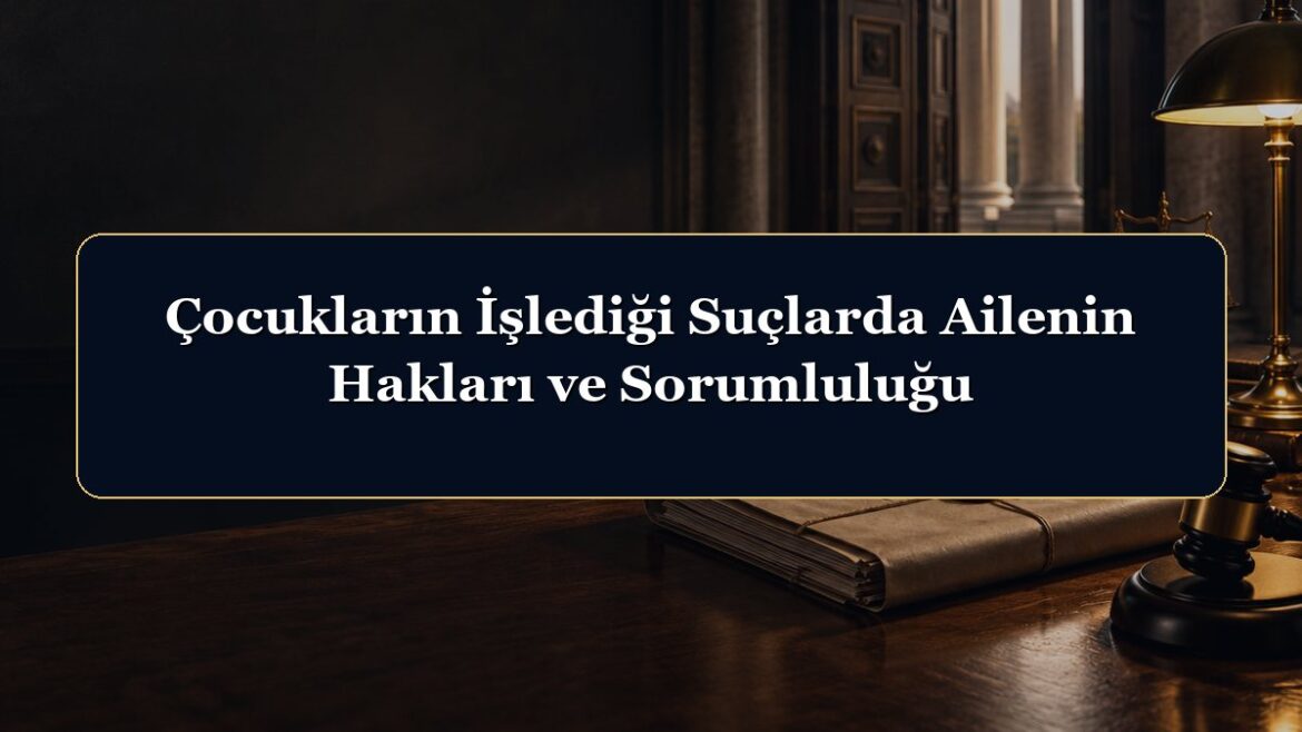 Çocukların İşlediği Suçlarda Ailenin Hakları ve Sorumluluğu