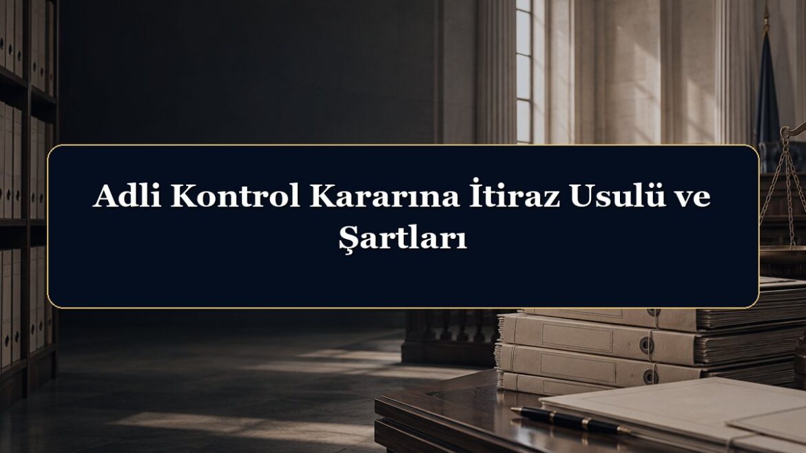 Adli Kontrol Kararına İtiraz Usulü ve Şartları