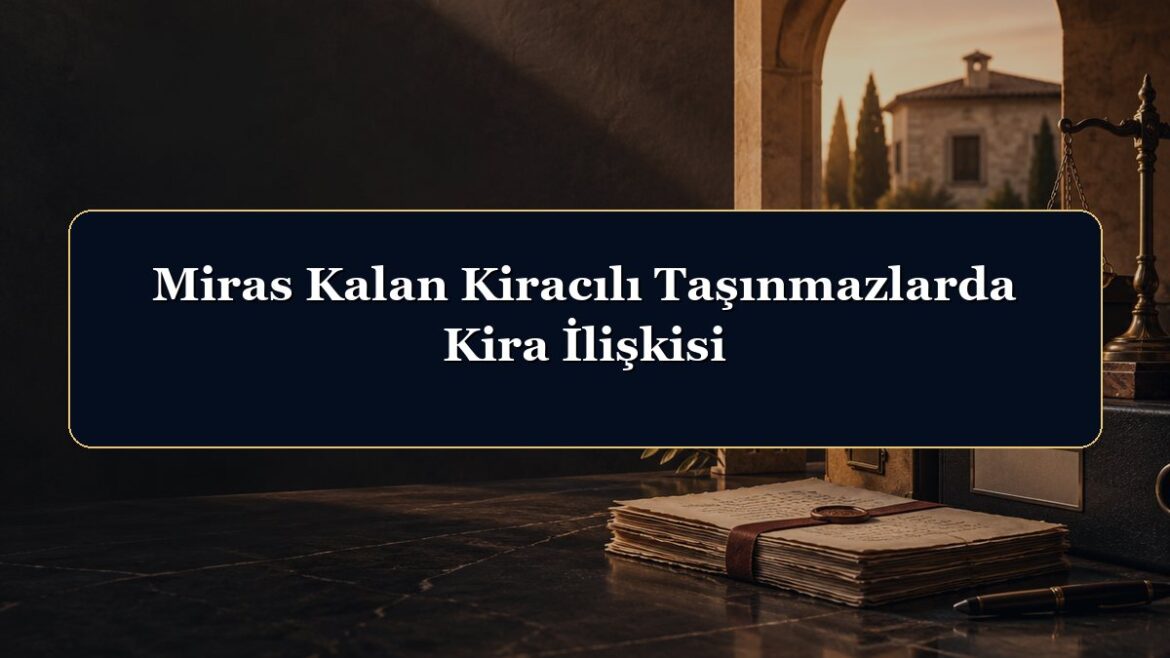 Miras Kalan Kiracılı Taşınmazlarda Kira İlişkisi