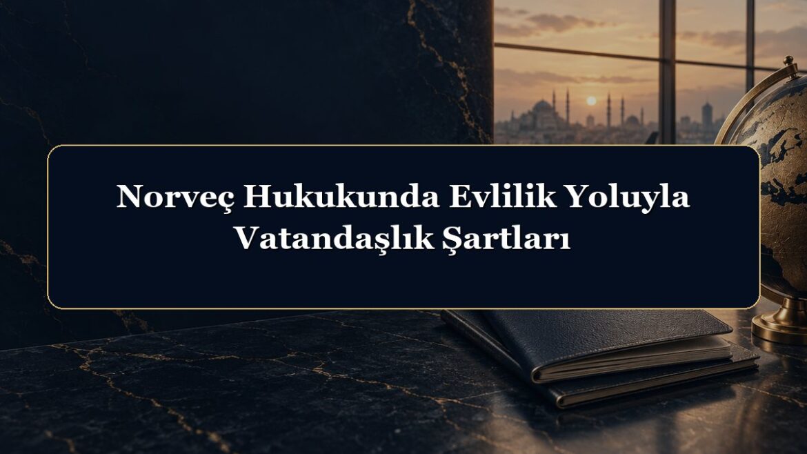Norveç Hukukunda Evlilik Yoluyla Vatandaşlık Şartları