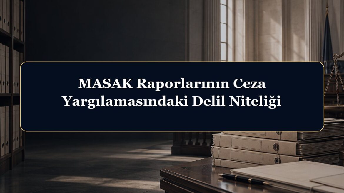MASAK Raporlarının Ceza Yargılamasındaki Delil Niteliği