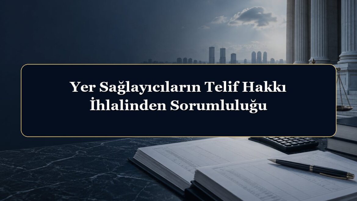 Yer Sağlayıcıların Telif Hakkı İhlalinden Sorumluluğu