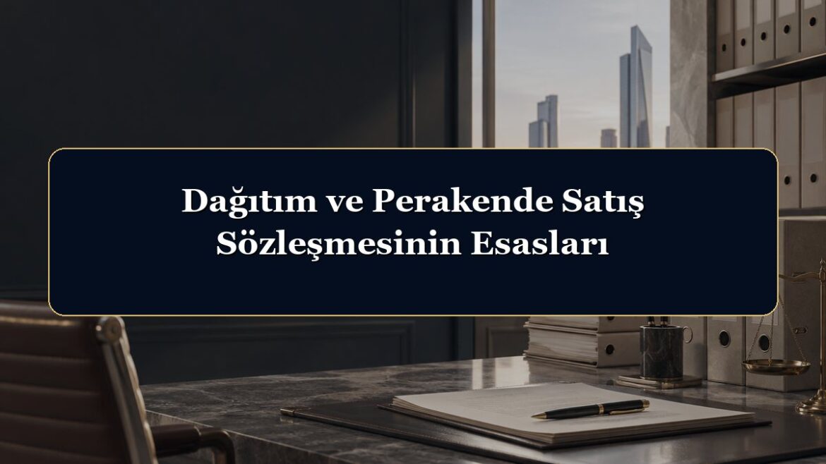 Dağıtım ve Perakende Satış Sözleşmesinin Esasları