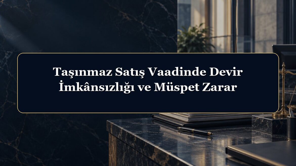 Taşınmaz Satış Vaadinde Devir İmkânsızlığı ve Müspet Zarar