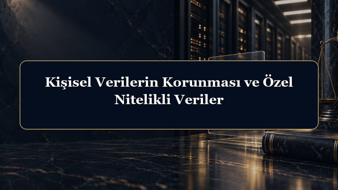 Kişisel Verilerin Korunması ve Özel Nitelikli Veriler