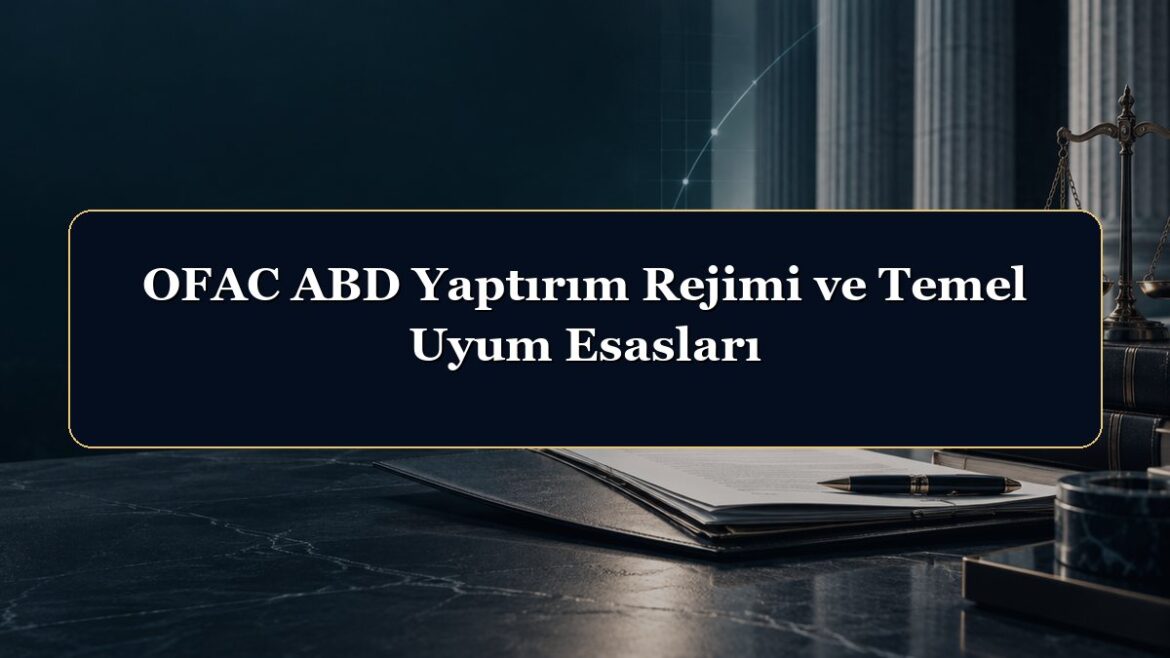 OFAC ABD Yaptırım Rejimi ve Temel Uyum Esasları