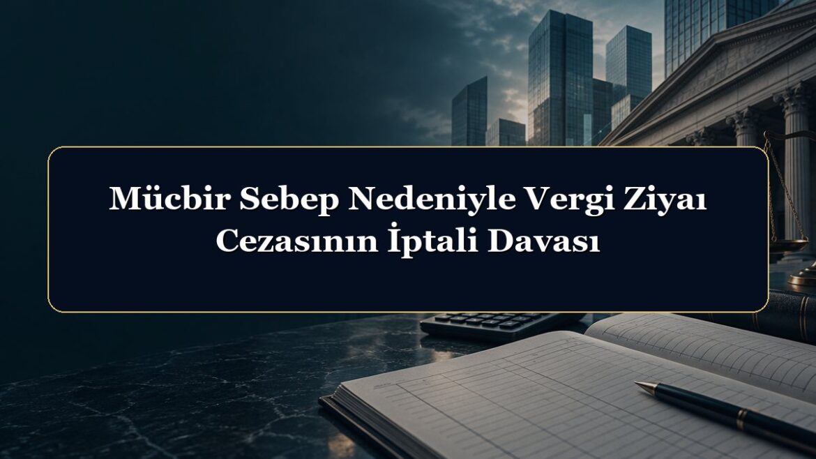 Mücbir Sebep Nedeniyle Vergi Ziyaı Cezasının İptali Davası